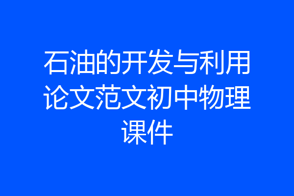 石油的开发与利用论文范文初中物理课件