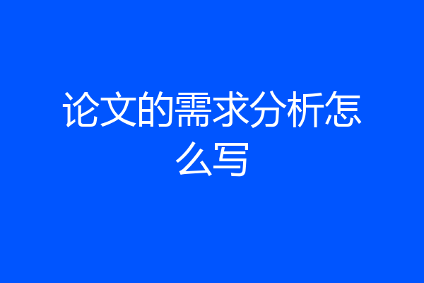 论文的需求分析怎么写