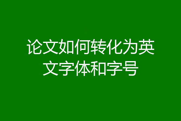 论文如何转化为英文字体和字号