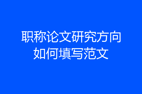 职称论文研究方向如何填写范文