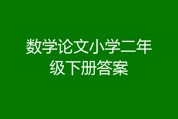 数学论文小学二年级下册答案