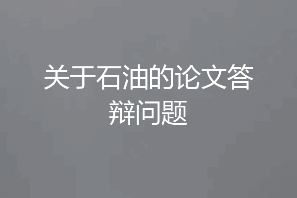 关于石油的论文答辩问题