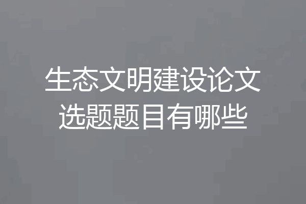 生态文明建设论文选题题目有哪些
