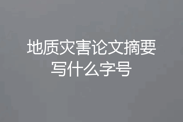 地质灾害论文摘要写什么字号