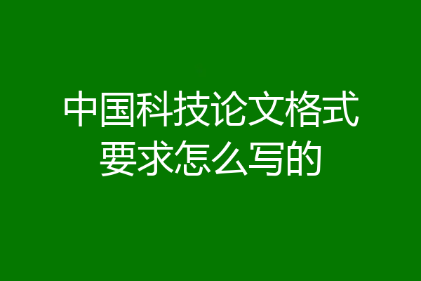 中国科技论文格式要求怎么写的