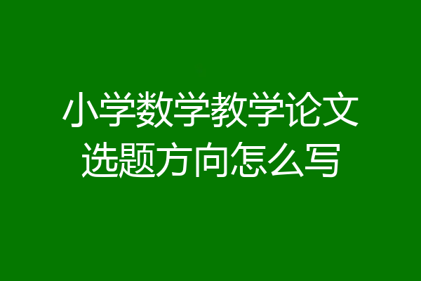 小学数学教学论文选题方向怎么写