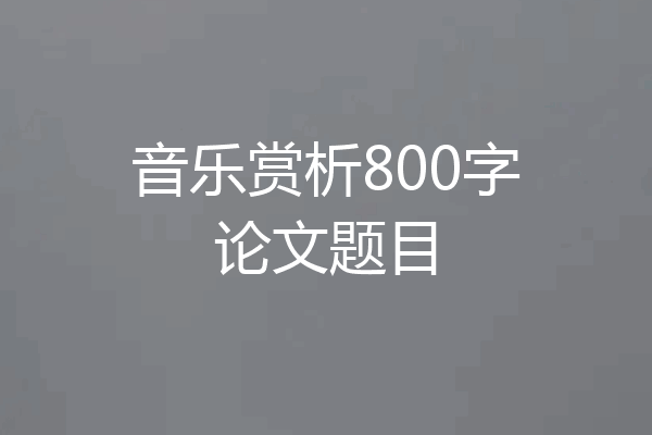 音乐赏析800字论文题目