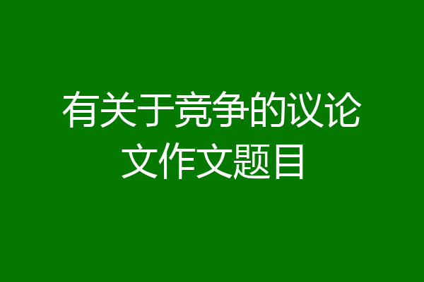 有关于竞争的议论文作文题目