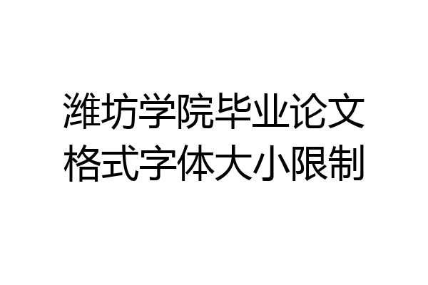 潍坊学院毕业论文格式字体大小限制