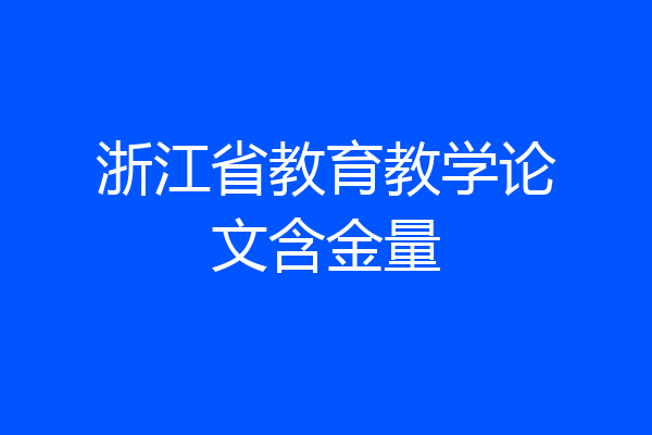 浙江省教育教学论文含金量