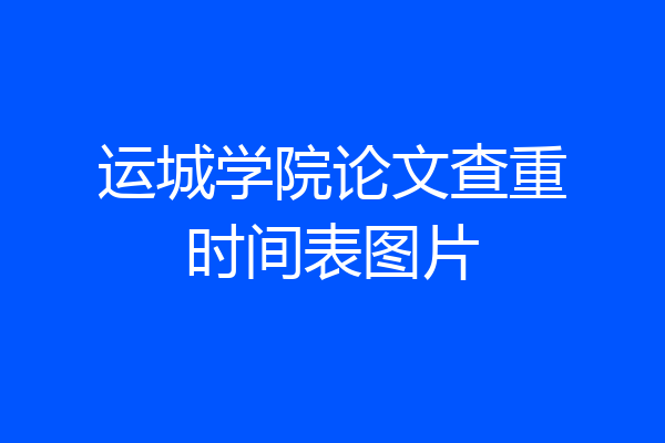 运城学院论文查重时间表图片