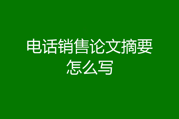 电话销售论文摘要怎么写