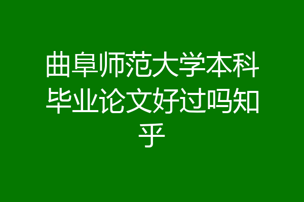 曲阜师范大学本科毕业论文好过吗知乎