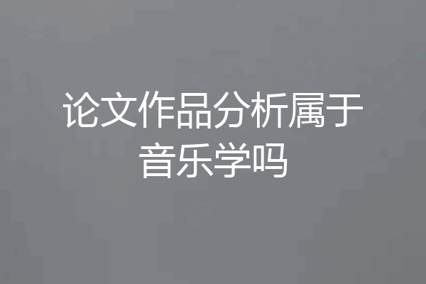 论文作品分析属于音乐学吗