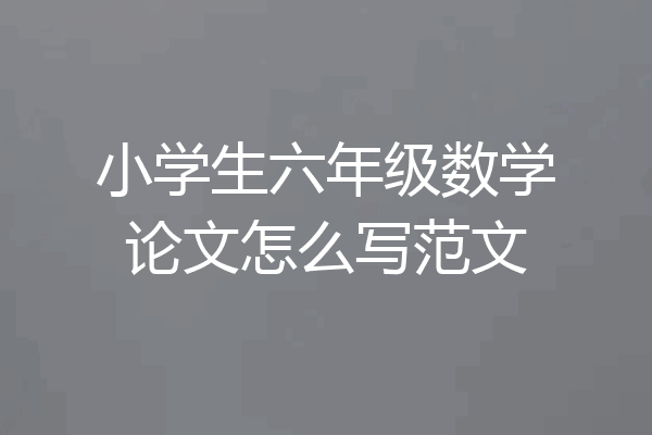 小学生六年级数学论文怎么写范文