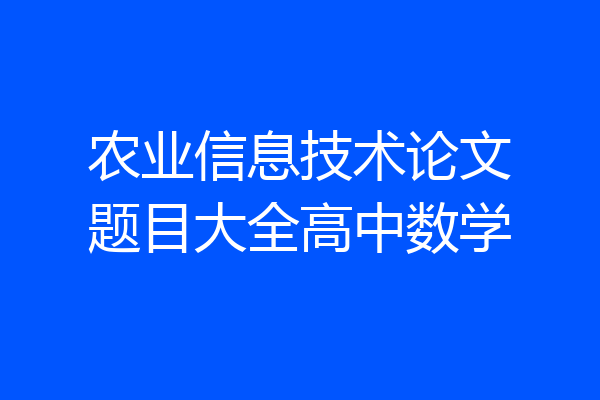 农业信息技术论文题目大全高中数学