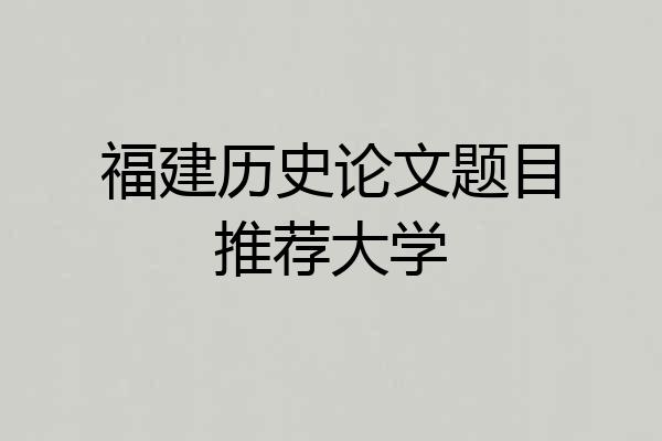 福建历史论文题目推荐大学