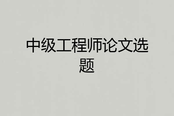 中级工程师论文选题