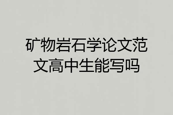 矿物岩石学论文范文高中生能写吗