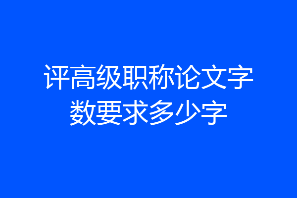 评高级职称论文字数要求多少字