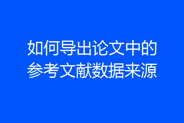 如何导出论文中的参考文献数据来源