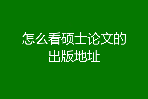 怎么看硕士论文的出版地址