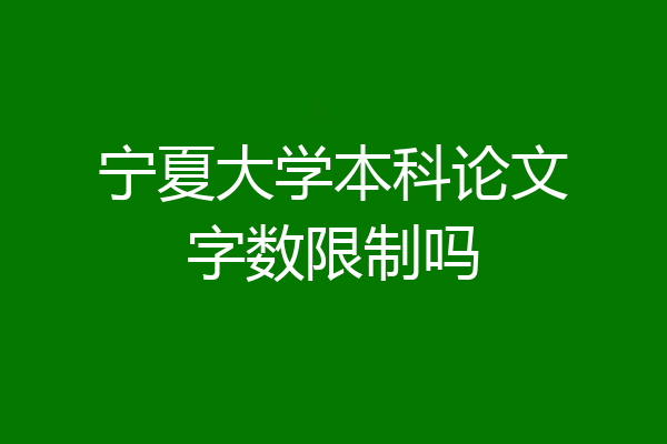宁夏大学本科论文字数限制吗