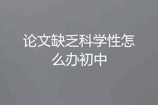 论文缺乏科学性怎么办初中