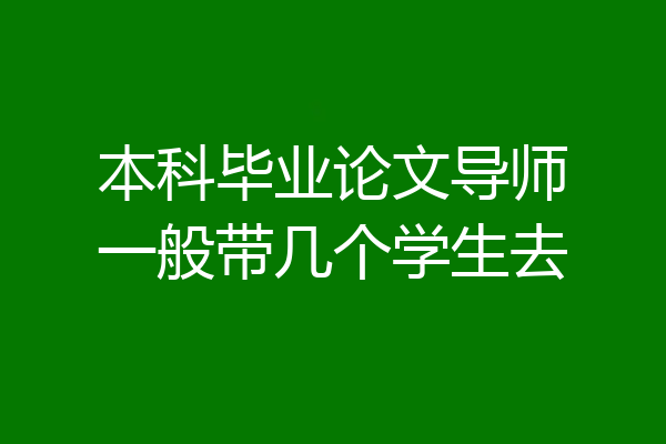 本科毕业论文导师一般带几个学生去
