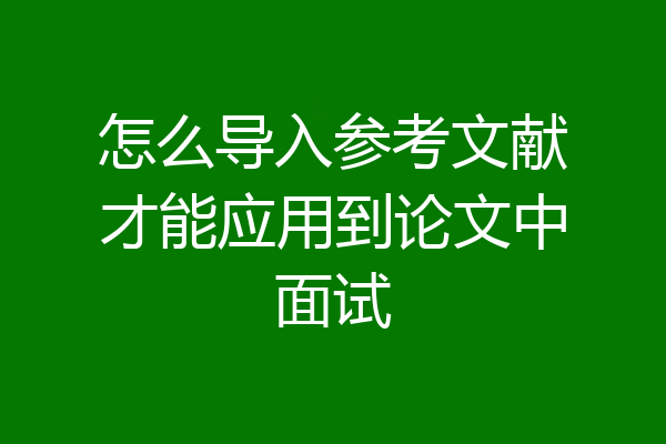 怎么导入参考文献才能应用到论文中面试