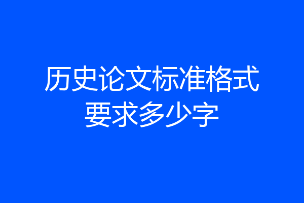 历史论文标准格式要求多少字