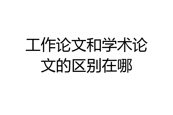 工作论文和学术论文的区别在哪
