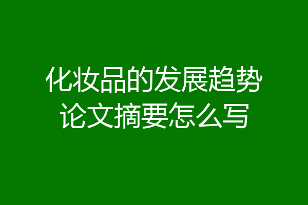 化妆品的发展趋势论文摘要怎么写