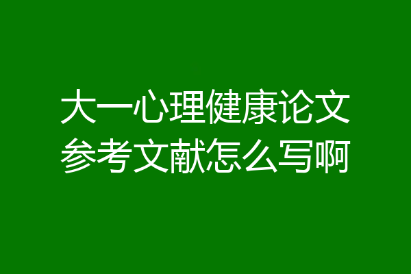 大一心理健康论文参考文献怎么写啊