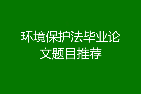 环境保护法毕业论文题目推荐