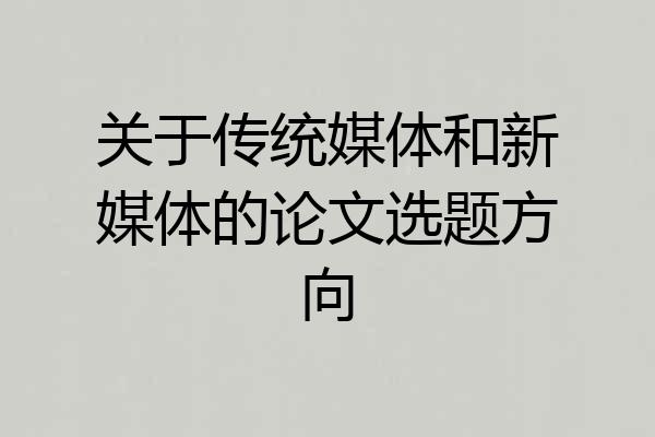 关于传统媒体和新媒体的论文选题方向