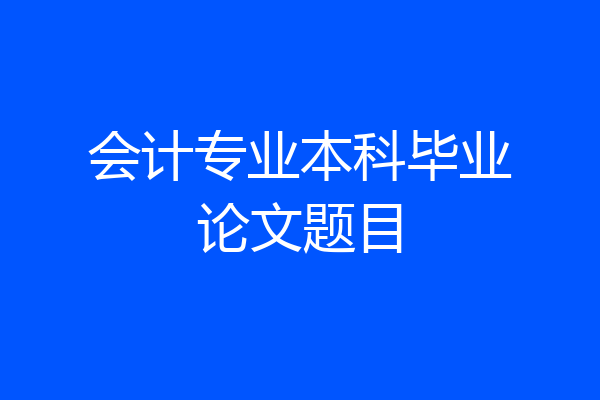 会计专业本科毕业论文题目