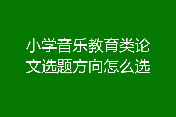 小学音乐教育类论文选题方向怎么选
