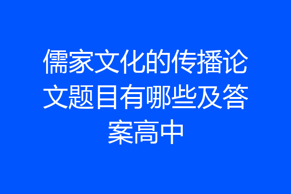 儒家文化的传播论文题目有哪些及答案高中