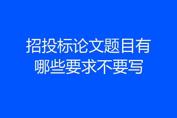 招投标论文题目有哪些要求不要写