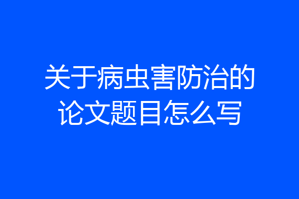 关于病虫害防治的论文题目怎么写