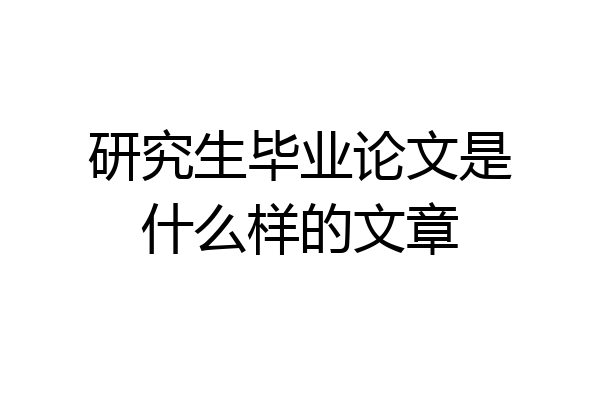 研究生毕业论文是什么样的文章