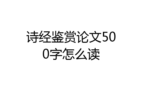诗经鉴赏论文500字怎么读