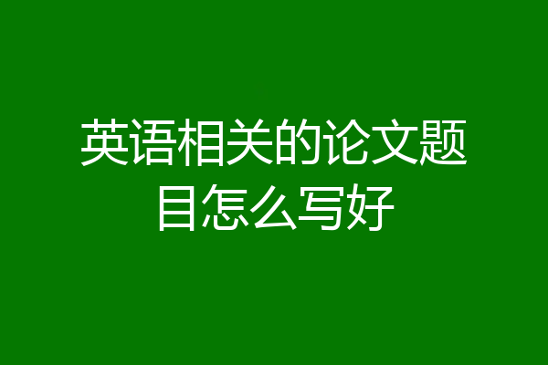 英语相关的论文题目怎么写好