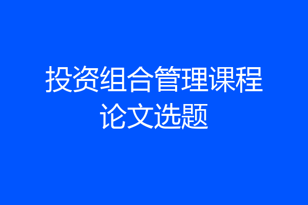 投资组合管理课程论文选题