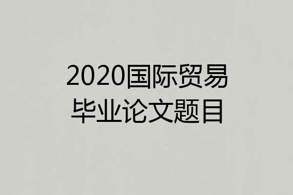 2020国际贸易毕业论文题目