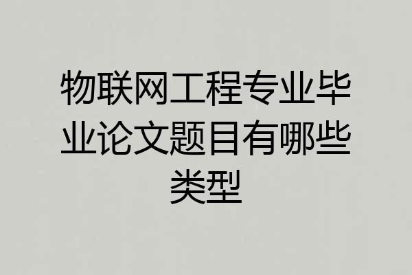 物联网工程专业毕业论文题目有哪些类型