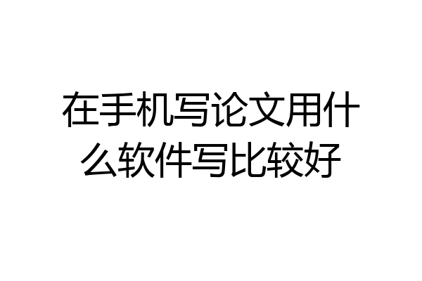 在手机写论文用什么软件写比较好