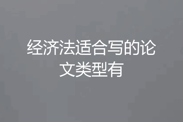 经济法适合写的论文类型有