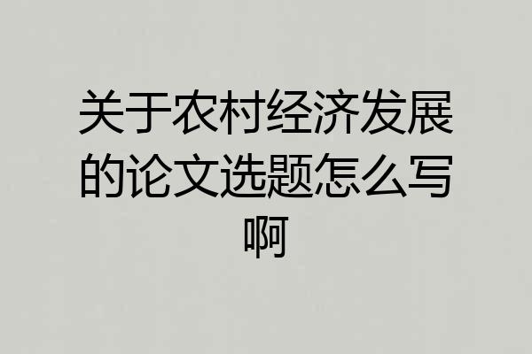 关于农村经济发展的论文选题怎么写啊